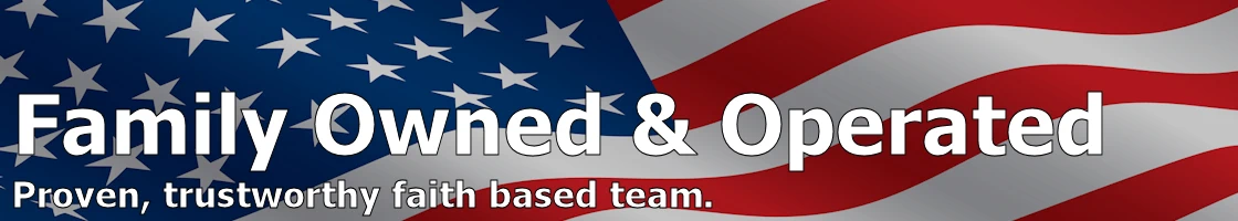 Family Owned and operated. Proven, trustworthy faith based team